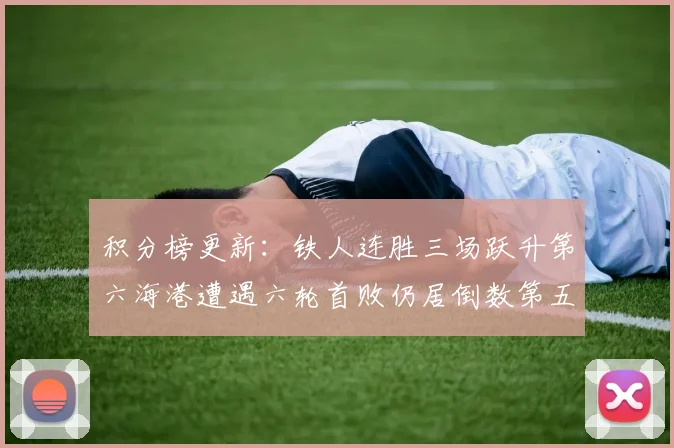积分榜更新：铁人连胜三场跃升第六海港遭遇六轮首败仍居倒数第五